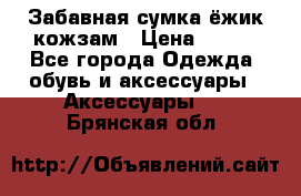 Забавная сумка-ёжик кожзам › Цена ­ 500 - Все города Одежда, обувь и аксессуары » Аксессуары   . Брянская обл.